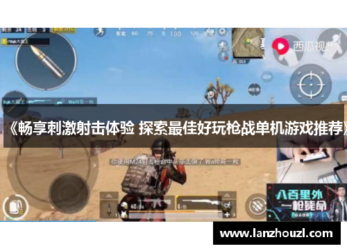 《畅享刺激射击体验 探索最佳好玩枪战单机游戏推荐》